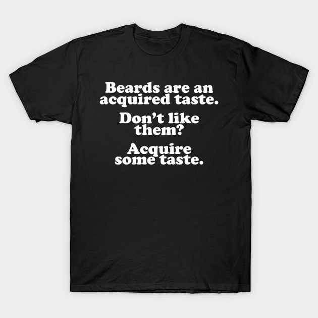 Beards Are An Acquired Taste T-Shirt by thingsandthings